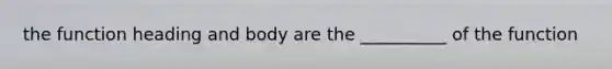 the function heading and body are the __________ of the function