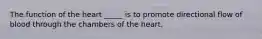 The function of the heart _____ is to promote directional flow of blood through the chambers of the heart.