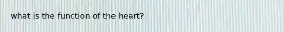 what is the function of <a href='https://www.questionai.com/knowledge/kya8ocqc6o-the-heart' class='anchor-knowledge'>the heart</a>?