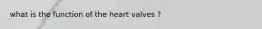 what is the function of the heart valves ?