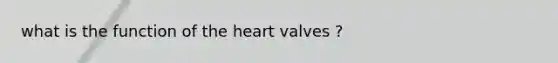 what is the function of the heart valves ?