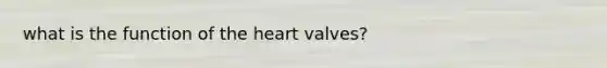 what is the function of <a href='https://www.questionai.com/knowledge/kya8ocqc6o-the-heart' class='anchor-knowledge'>the heart</a> valves?