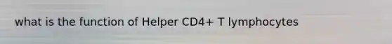 what is the function of Helper CD4+ T lymphocytes