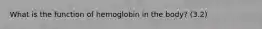 What is the function of hemoglobin in the body? (3.2)