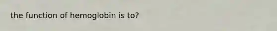 the function of hemoglobin is to?