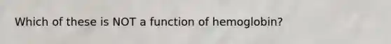 Which of these is NOT a function of hemoglobin?