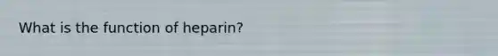 What is the function of heparin?