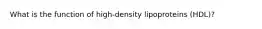 What is the function of high-density lipoproteins (HDL)?