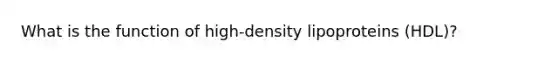 What is the function of high-density lipoproteins (HDL)?