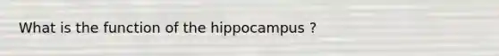 What is the function of the hippocampus ?