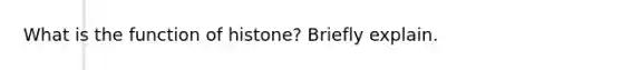 What is the function of histone? Briefly explain.