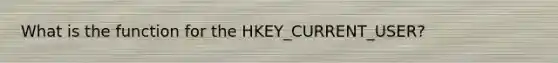 What is the function for the HKEY_CURRENT_USER?