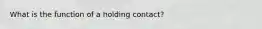 What is the function of a holding contact?