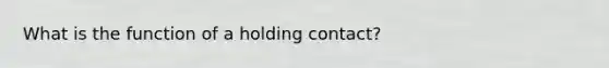 What is the function of a holding contact?