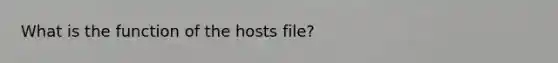 What is the function of the hosts file?