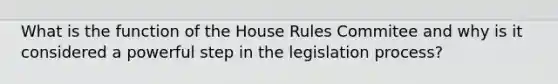 What is the function of the House Rules Commitee and why is it considered a powerful step in the legislation process?