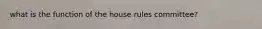 what is the function of the house rules committee?