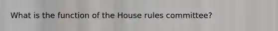 What is the function of the House rules committee?