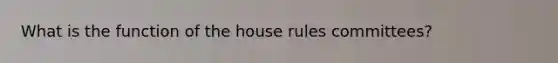 What is the function of the house rules committees?