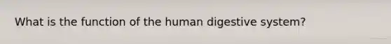 What is the function of the human digestive system?