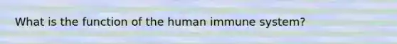 What is the function of the human immune system?