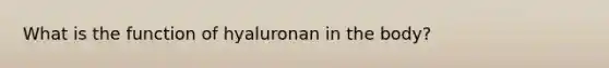 What is the function of hyaluronan in the body?