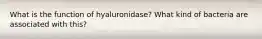 What is the function of hyaluronidase? What kind of bacteria are associated with this?