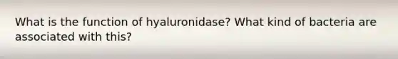 What is the function of hyaluronidase? What kind of bacteria are associated with this?