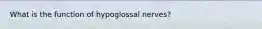 What is the function of hypoglossal nerves?