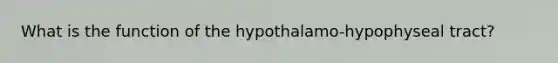 What is the function of the hypothalamo-hypophyseal tract?