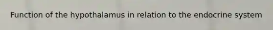 Function of the hypothalamus in relation to the endocrine system
