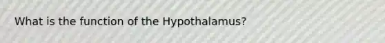 What is the function of the Hypothalamus?