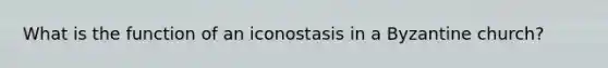 What is the function of an iconostasis in a Byzantine church?