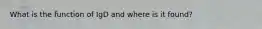 What is the function of IgD and where is it found?