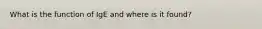 What is the function of IgE and where is it found?