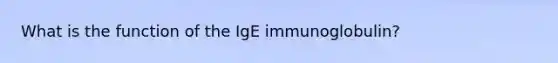 What is the function of the IgE immunoglobulin?