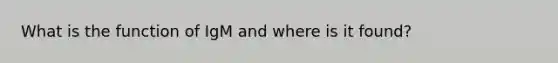 What is the function of IgM and where is it found?