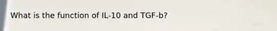 What is the function of IL-10 and TGF-b?