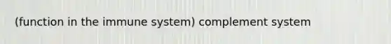 (function in the immune system) complement system