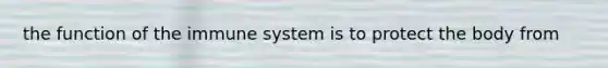 the function of the immune system is to protect the body from