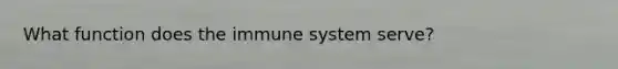 What function does the immune system serve?