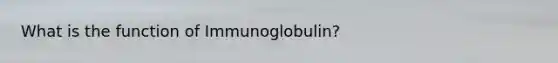 What is the function of Immunoglobulin?