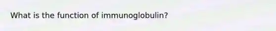 What is the function of immunoglobulin?