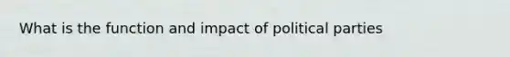 What is the function and impact of political parties