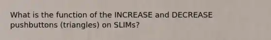 What is the function of the INCREASE and DECREASE pushbuttons (triangles) on SLIMs?