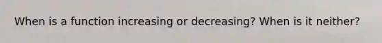 When is a function increasing or decreasing? When is it neither?