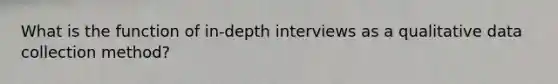 What is the function of in-depth interviews as a qualitative data collection method?