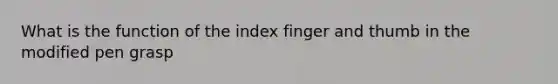 What is the function of the index finger and thumb in the modified pen grasp