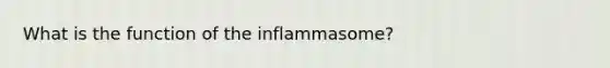 What is the function of the inflammasome?