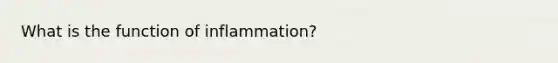 What is the function of inflammation?